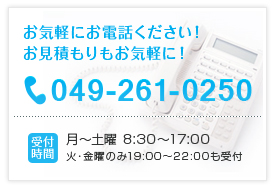 お気軽にお電話ください！お見積もりもお気軽に！tel.049-261-0250